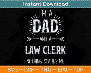 I’m A Dad And A Law Clerk Dad Nothing Scares Me Father's Day Svg Cutting File