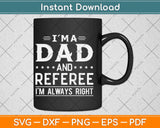 I’m A Dad And Referee I’m Always Right Svg Png Dxf Digital Cutting File