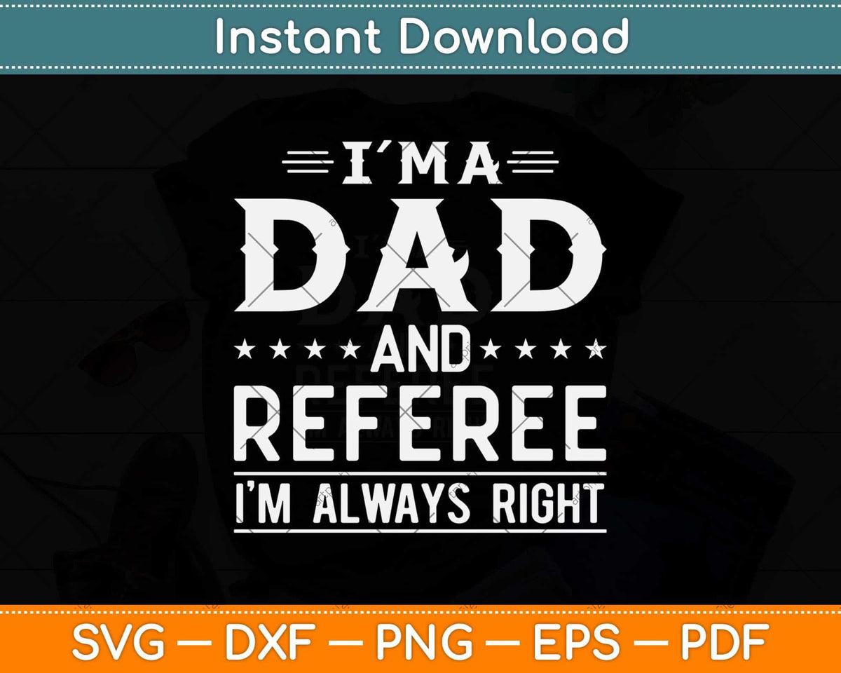 I’m A Dad And Referee I’m Always Right Svg Png Dxf Digital Cutting File