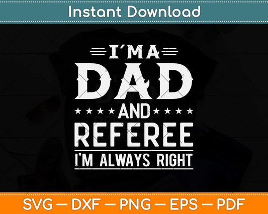 I’m A Dad And Referee I’m Always Right Svg Png Dxf Digital Cutting File
