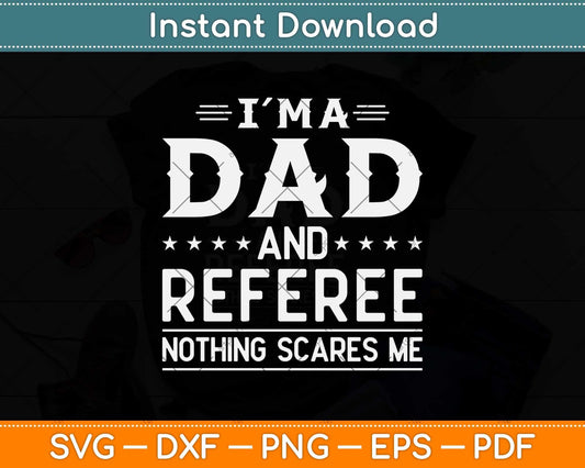 I'm A Dad And Referee Nothing Scares Me Svg Png Dxf Digital Cutting File