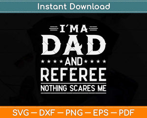 I'm A Dad And Referee Nothing Scares Me Svg Png Dxf Digital Cutting File