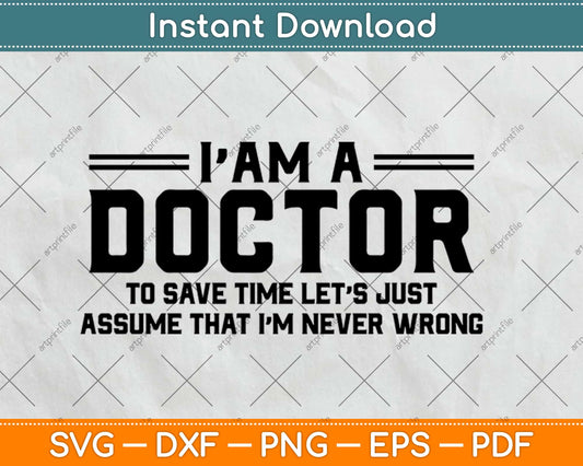 I'm A Doctor Never Wrong - Funny Doctor Svg Design Cricut Printable Cutting Files