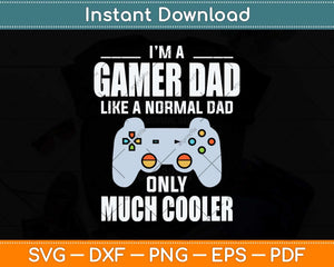 I’m A Gamer Dad Like A Normal Dad Only Much Cooler Svg Png Dxf Cutting File