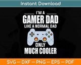 I’m A Gamer Dad Like A Normal Dad Only Much Cooler Svg Png Dxf Cutting File