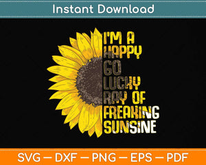 I'm A Happy Go Lucky Ray Of Freaking SunShine Sunflower Svg Png Dxf Cutting File