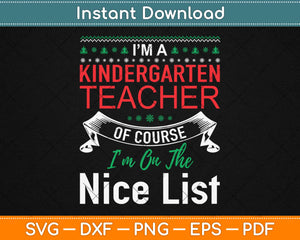 I'm A Kindergarten Teacher Of Course I’m On The Nice List Svg Design Cutting Files