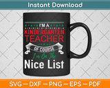 I'm A Kindergarten Teacher Of Course I’m On The Nice List Svg Design Cutting Files