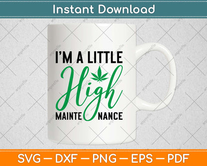 I'm A Little HIGH Maintenance Svg Design Cricut Printable Cutting Files