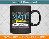 I'm A Math Teacher Of Course I Have Problems Svg Png Dxf Digital Cutting File