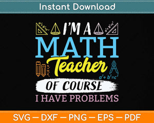 I'm A Math Teacher Of Course I Have Problems Svg Png Dxf Digital Cutting File