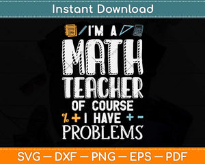 I’m A Math Teacher Of Course I Have Problems Svg Png Dxf Digital Cutting File