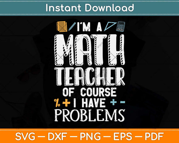 I’m A Math Teacher Of Course I Have Problems Svg Png Dxf Digital Cutting File