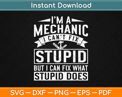 I’m A Mechanic I Can’t Fix Stupid But I Can Fix What Stupid Does Svg Design