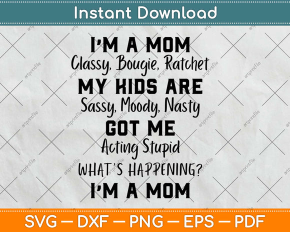 I'm A Mom Classy Bougie Ratchet My Kids are Sassy Moody Svg Design Cricut Cut File