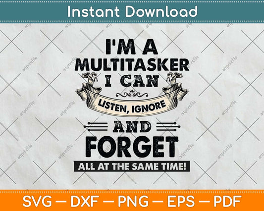 I'm A Multitasker I Can Listen Ignore And Forget Sassy Girl Svg Png Dxf Digital Cutting File