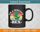 I'm A Nervous Rex Dinosaur Svg Png Dxf Digital Cutting File