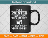 I’m A Painter I Don’t Stop When I’m Tired Painter Fathers Day Svg Cutting File