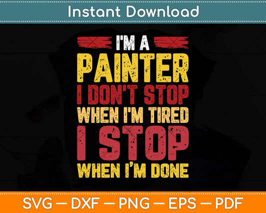 I'm A Painter I Don't Stop When I'm Tired Fathers Day Svg Png Dxf Digital Cutting File