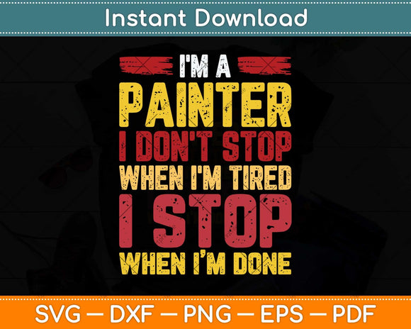 I'm A Painter I Don't Stop When I'm Tired Fathers Day Svg Png Dxf Digital Cutting File