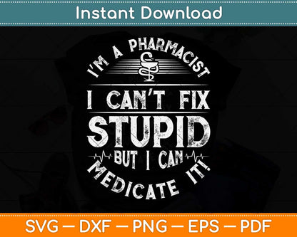 I’m A Pharmacist I Can’t Fix Stupid But I Can Medicate It Svg Png Dxf Digital Cutting File