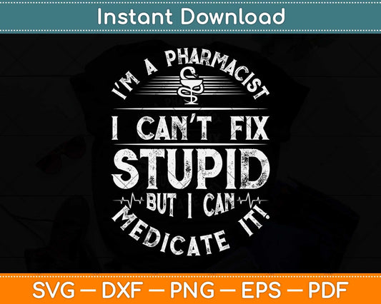 I’m A Pharmacist I Can’t Fix Stupid But I Can Medicate It Svg Png Dxf Digital Cutting File
