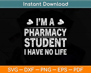 I'm A Pharmacy Student I Have No Life Svg Png Dxf Digital Cutting File