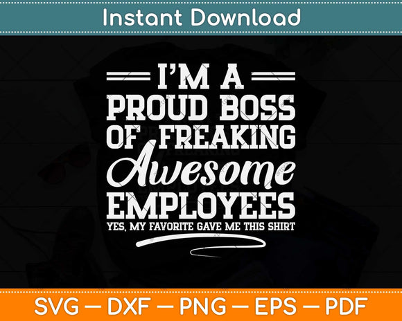 I'm A Proud Boss Of Freaking Awesome Employees Svg Png Dxf Digital Cutting File