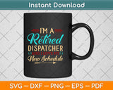 I'm A Retired Dispatcher And I Love My New Schedule Svg Design