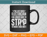 I'm A Retired Electrician I No Longer Have To Strip To Make Ends Meet Svg Cutting File