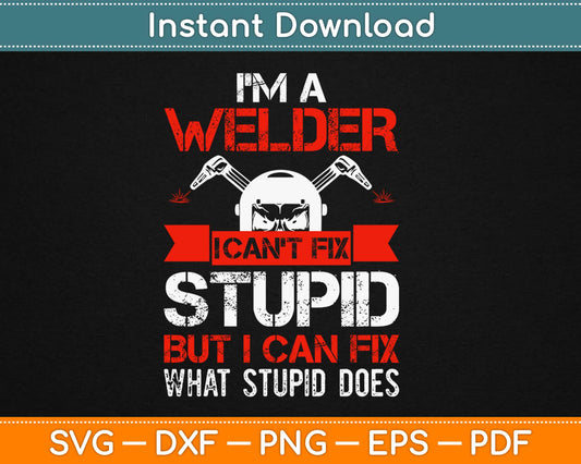 I’m A Welder I Can’t Fix Stupid But I Can Fix What Stupid Does Svg Cutting Files