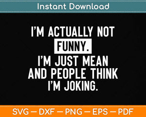 I'm Actually Not Funny I'm Just Mean And People Think I'm Svg Png Dxf Cutting File