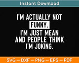 I'm Actually Not Funny I'm Just Mean And People Think I'm Svg Png Dxf Cutting File