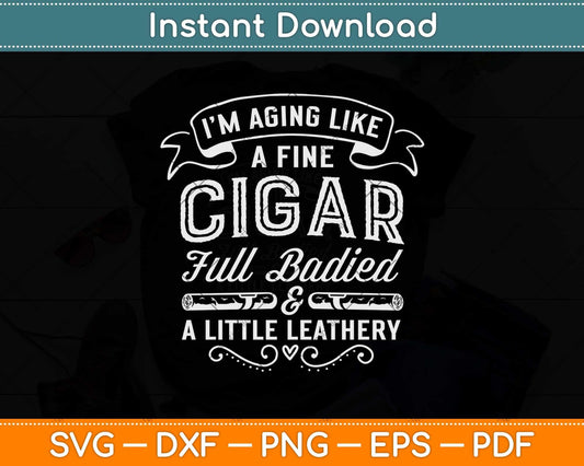 I’m Aging Like A Fine Cigar Full Bodied Retirement Svg Design
