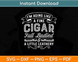 I’m Aging Like A Fine Cigar Full Bodied Retirement Svg Design