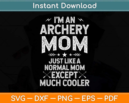 I'm An Archery Mom Just Like A Normal Mom Funny Svg Png Dxf Digital Cutting File