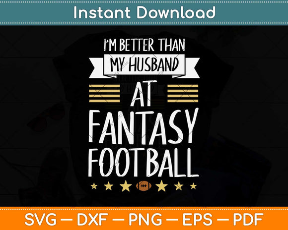 I'm Better Than My Husband At Fantasy Football Svg Png Dxf Digital Cutting File