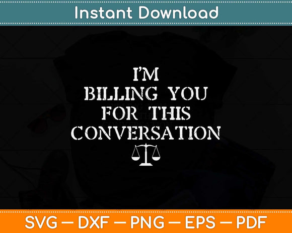 I'm Billing You For This Funny Conversation Attorney Lawyer Svg Png Dxf Cutting File
