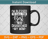I’m Blessed To Call The Best Dispatcher My Mom Is The Best Dispatcher Svg Design