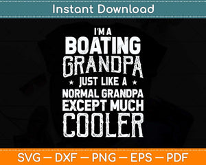 I'm Boating Grandpa Like A Normal Grandpa Funny Svg Png Dxf Digital Cutting File