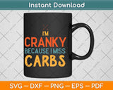 I’m Cranky Because I Miss Carbs Keto Diet Svg Design Cricut Printable Cutting Files