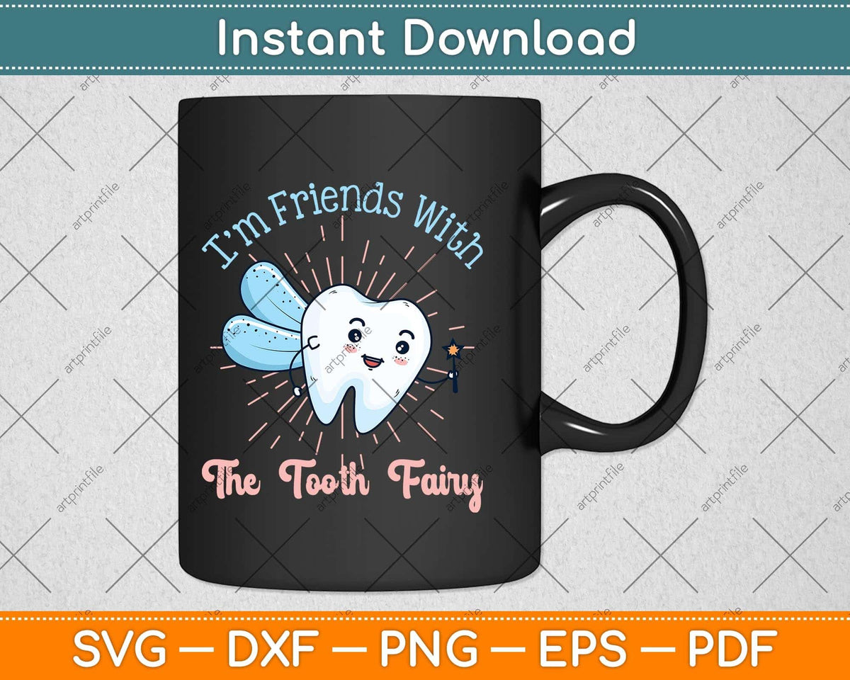 I'm Friends with the Tooth Fairy Funny Pediatric Dentist Svg Png Dxf Cutting File
