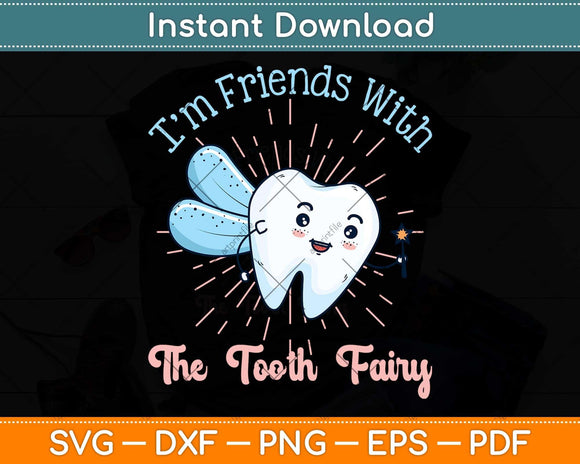 I'm Friends with the Tooth Fairy Funny Pediatric Dentist Svg Png Dxf Cutting File