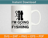 I'm Going Fishing Svg Design Cricut Printable Cutting Files