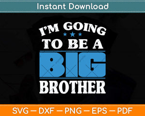 I'm Going To Be A Big Brother New Baby Svg Png Dxf Digital Cutting File