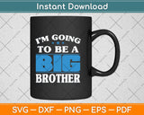 I'm Going To Be A Big Brother New Baby Svg Png Dxf Digital Cutting File