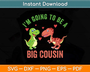 I'm Going To Be A Big Cousin Dinosaur Lovers Svg Png Dxf Digital Cutting File