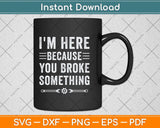 I'm Here Because You Broke Something Funny Handyman Svg Png Dxf Digital Cutting File