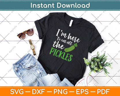 I'm Here to Eat All The Pickles Svg Design Cricut Printable Cutting Files