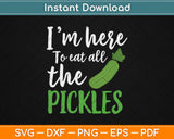 I'm Here to Eat All The Pickles Svg Design Cricut Printable Cutting Files